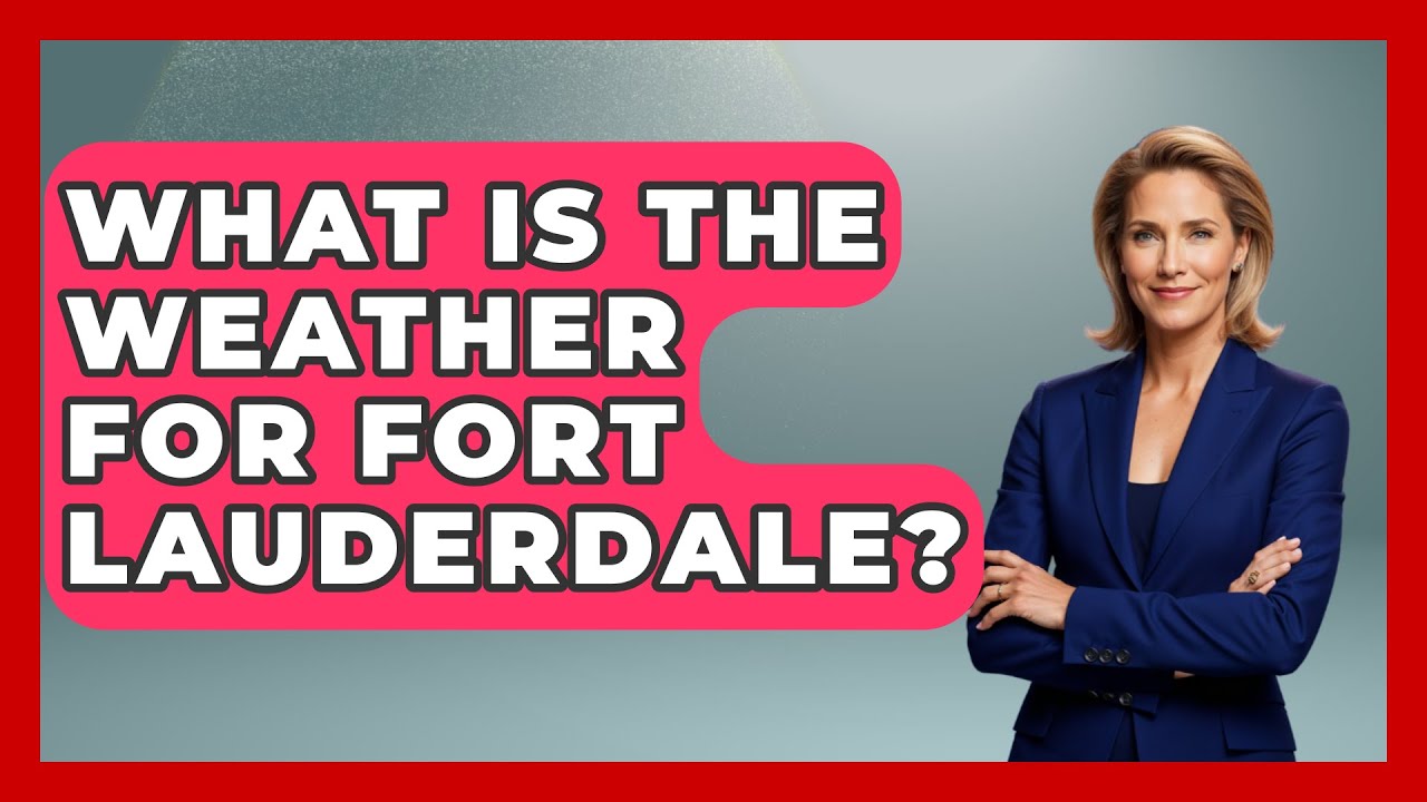 What Is The Weather For Fort Lauderdale? - Weather Watchdog